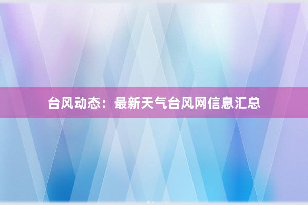 台风动态：最新天气台风网信息汇总